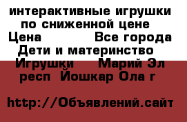 интерактивные игрушки по сниженной цене › Цена ­ 1 690 - Все города Дети и материнство » Игрушки   . Марий Эл респ.,Йошкар-Ола г.